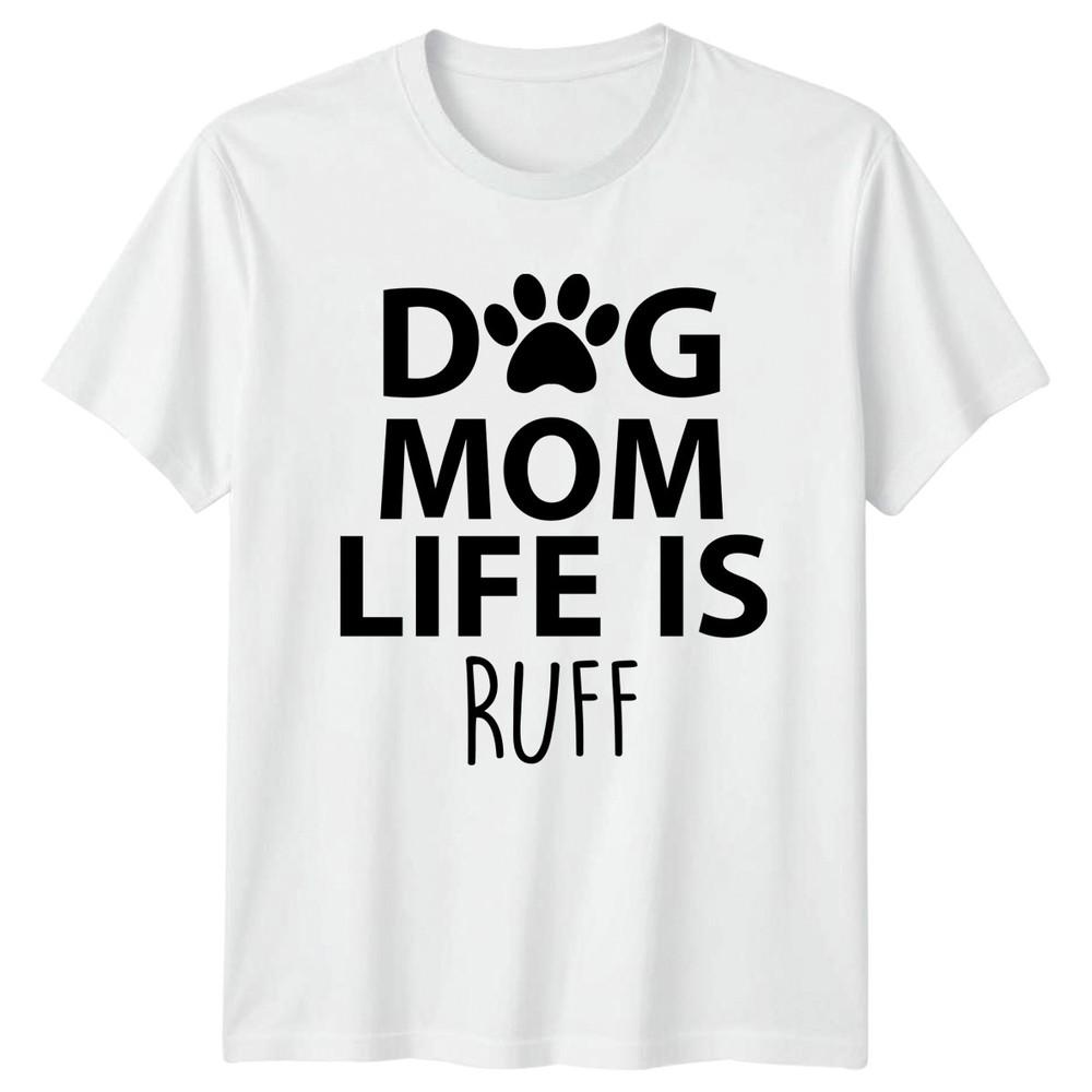 Dog Mom Life Is Ruff Dog Moms Pet Owners Unisexs TShirt Unisexs Tee Graphic Unisex S