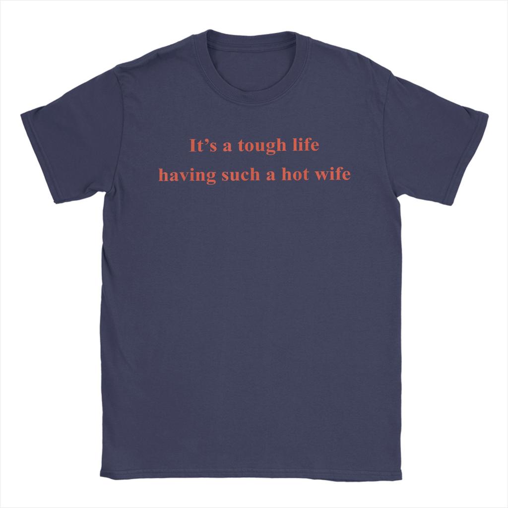 Unisexs Its A Tough Life Having Such A Hot Wife Funny Husband T Shirts Cotton Clothes Fun Short Sleeve Crew Neck Tees TShirt