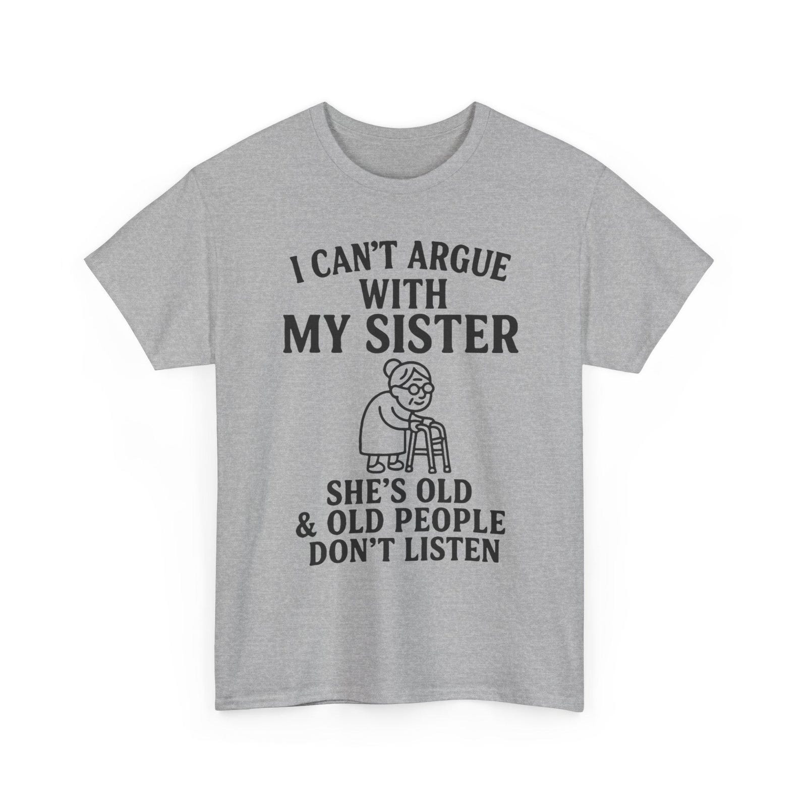 I Can t Argue with My Sister She s Old & Old People Don t T-Shirt 2XL