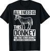 All I Need Is This Donkey and That Other Donkey ... T-Shirt