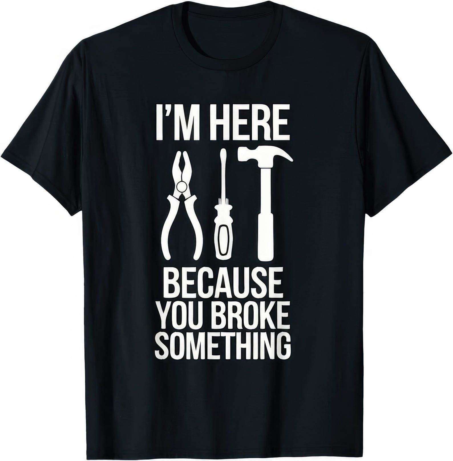 I m Here Because You Broke Something Mechanic Handyman Electrician Plumber Funny Joke Humor Gift T shirt XL