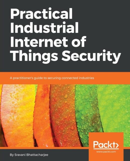 Libro Practical Industrial Internet of Things Security : A Practitioner's Guide To Securing Connected Industries