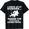 I Grew Up In Europe Where the History Comes from European T-Shirt