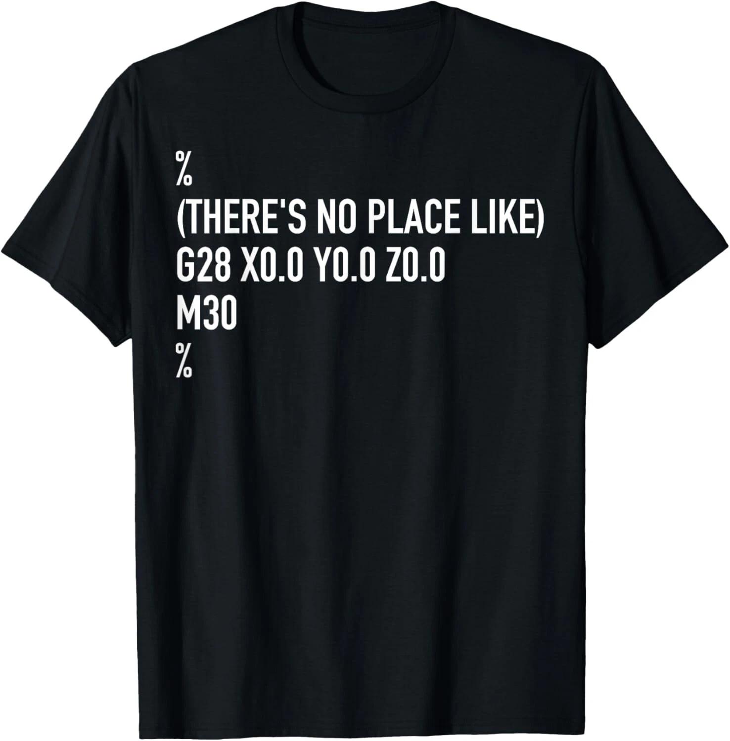 CNC Machinist There s No Place Like G28 X0 Y0 Z0 Tee Gift Unisex T-Shirt 4XL