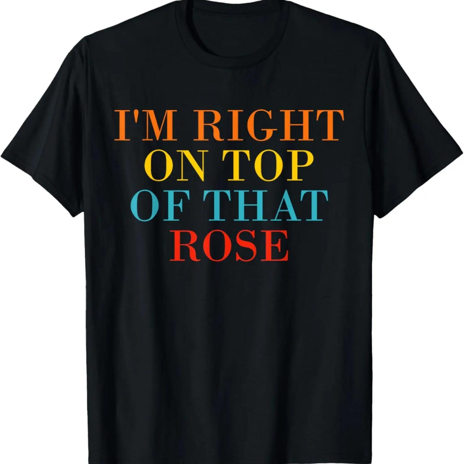 

I m Right On Top Of That Rose T-Shirt S чёрный