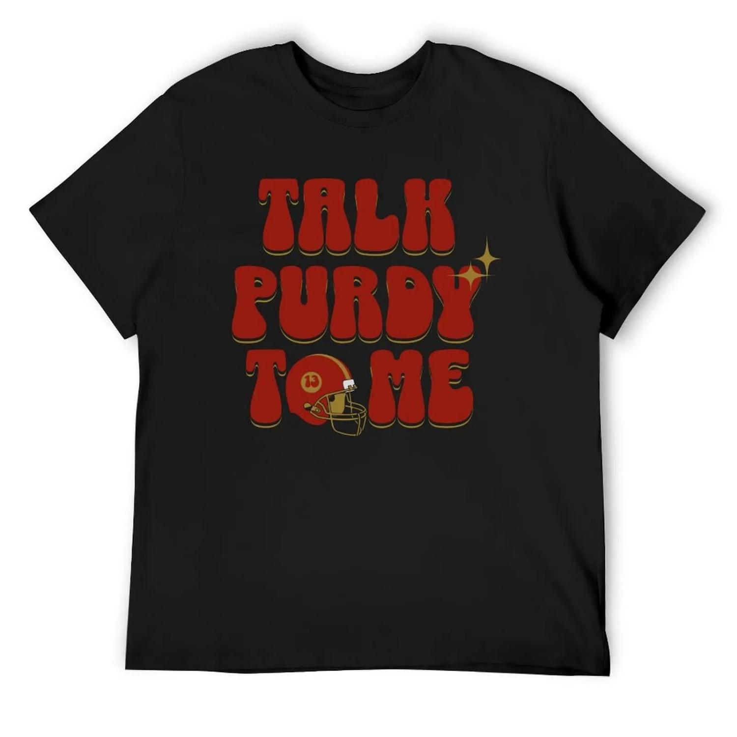 Brock Purdy Talk Purdy To me T-Shirt custom shirt shirts graphic tees oversized graphic tee sublime clothes for men S