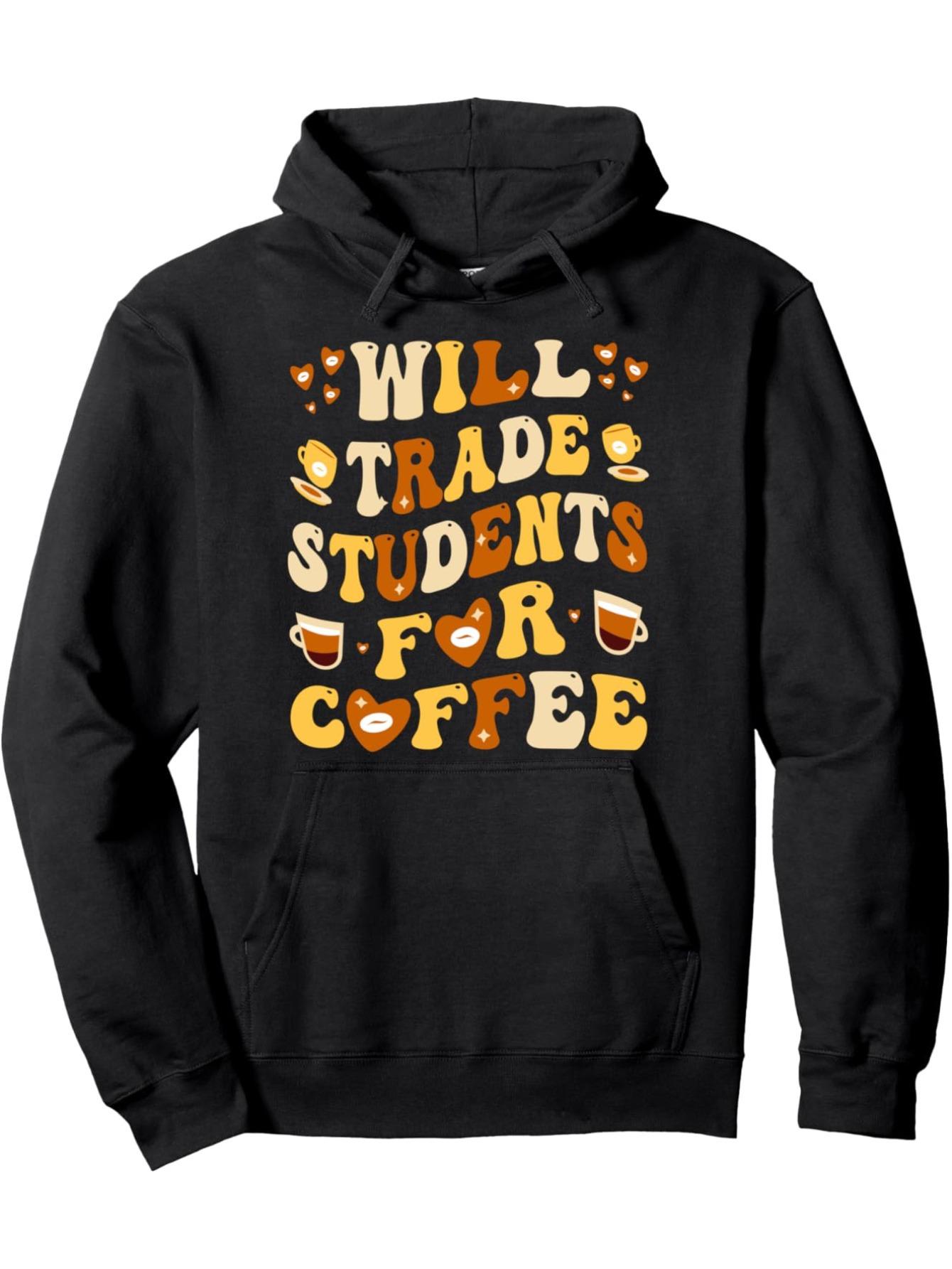

2025 Men s New Autumn and Winter Hooded SweatshirtsWill Trade My Students for Coffee Teacher Valentine s Day Pullover Hoodie 3XL