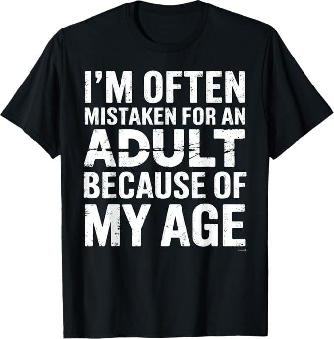 I'm Often Mistaken For An Adult Because Of My Age T-Shirt