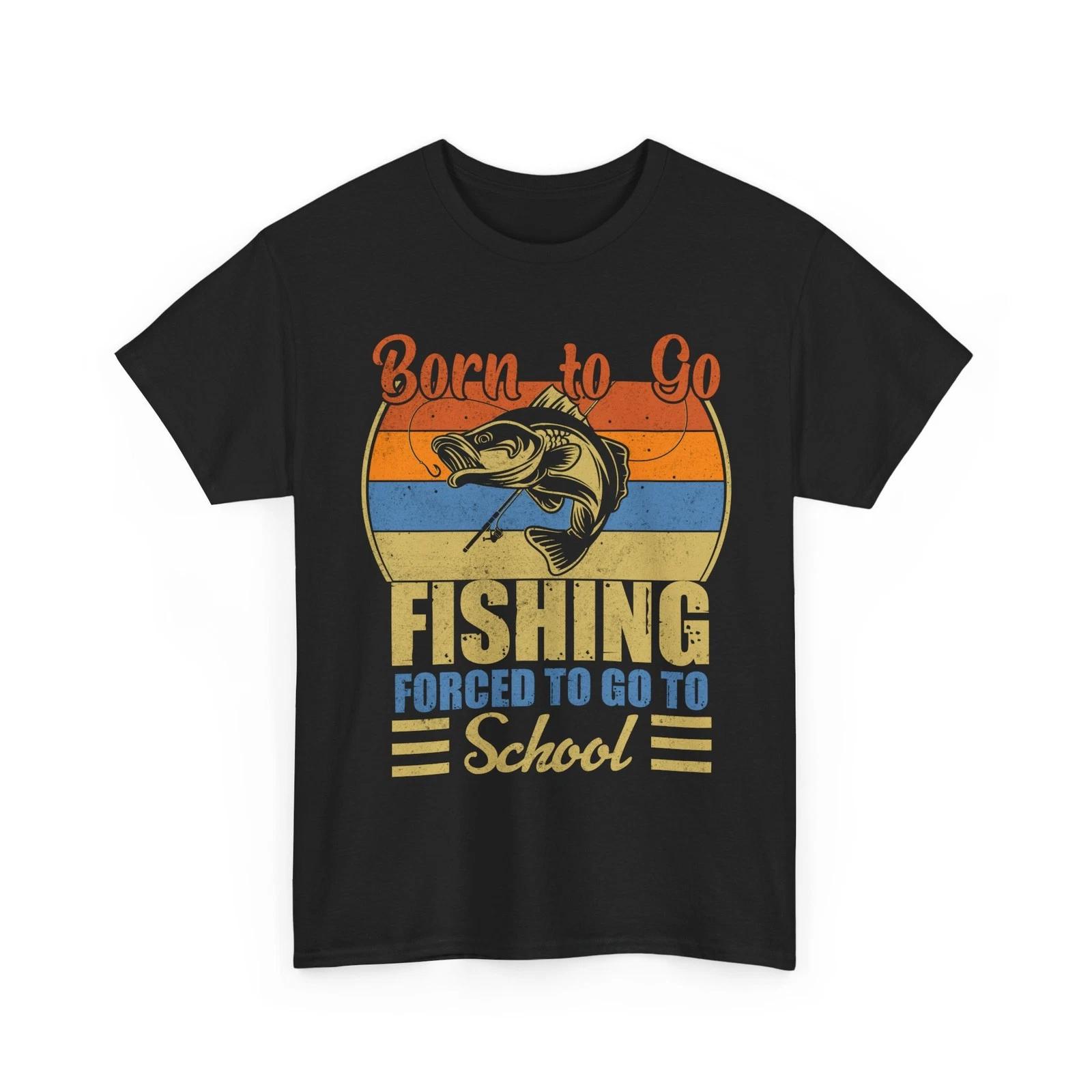 Fisherman Shirt, Born To Go Fishing Forced To Go To School Funny Shirt 4XL