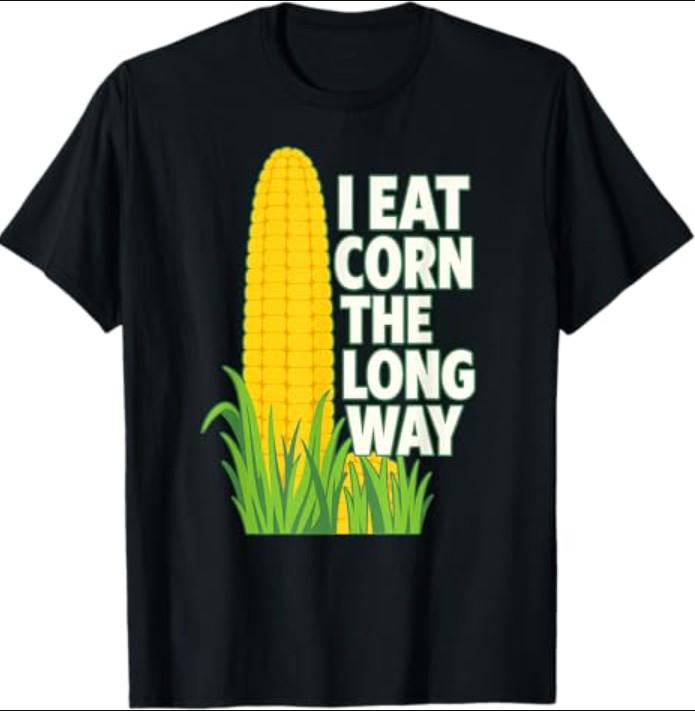 I Eat Corn The Long Way Funny T-Shirt