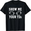 Zeig mir deine TDs Lustiges Fantasy Football T-Shirt T-Shirt