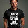 I S*ck At Apologies So Unfu*k YouOr Whatever T-Shirt, Funny Offensive Bad Humor