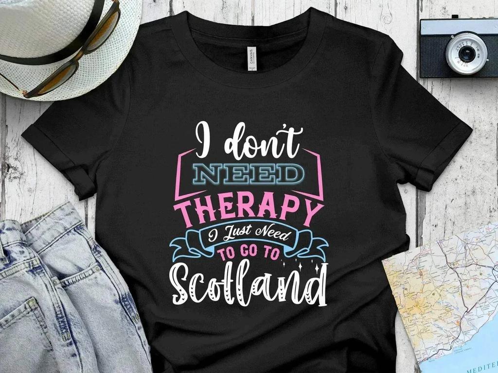 I Don't Need Therapy, I Need to Go to Scotland – Funny T-Shirt