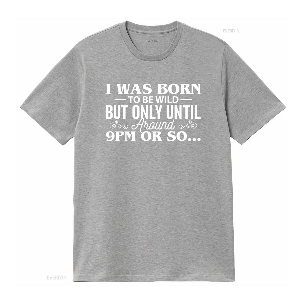 I Was Born To Be Wild But Only Until Around 9PM Or So T Shirt Funny Party vintage Washed homme Comfortable graphic Breathable