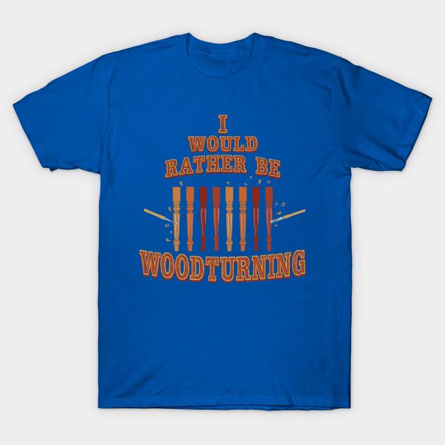 Unisex Fashion TShirt Id Rather Be Woodturning T Shirt Funny Quote Spind Print TShirt Plus Size S-5XL T-Shirt 100%Cotton Tops O Neck Short Sleeve Tees