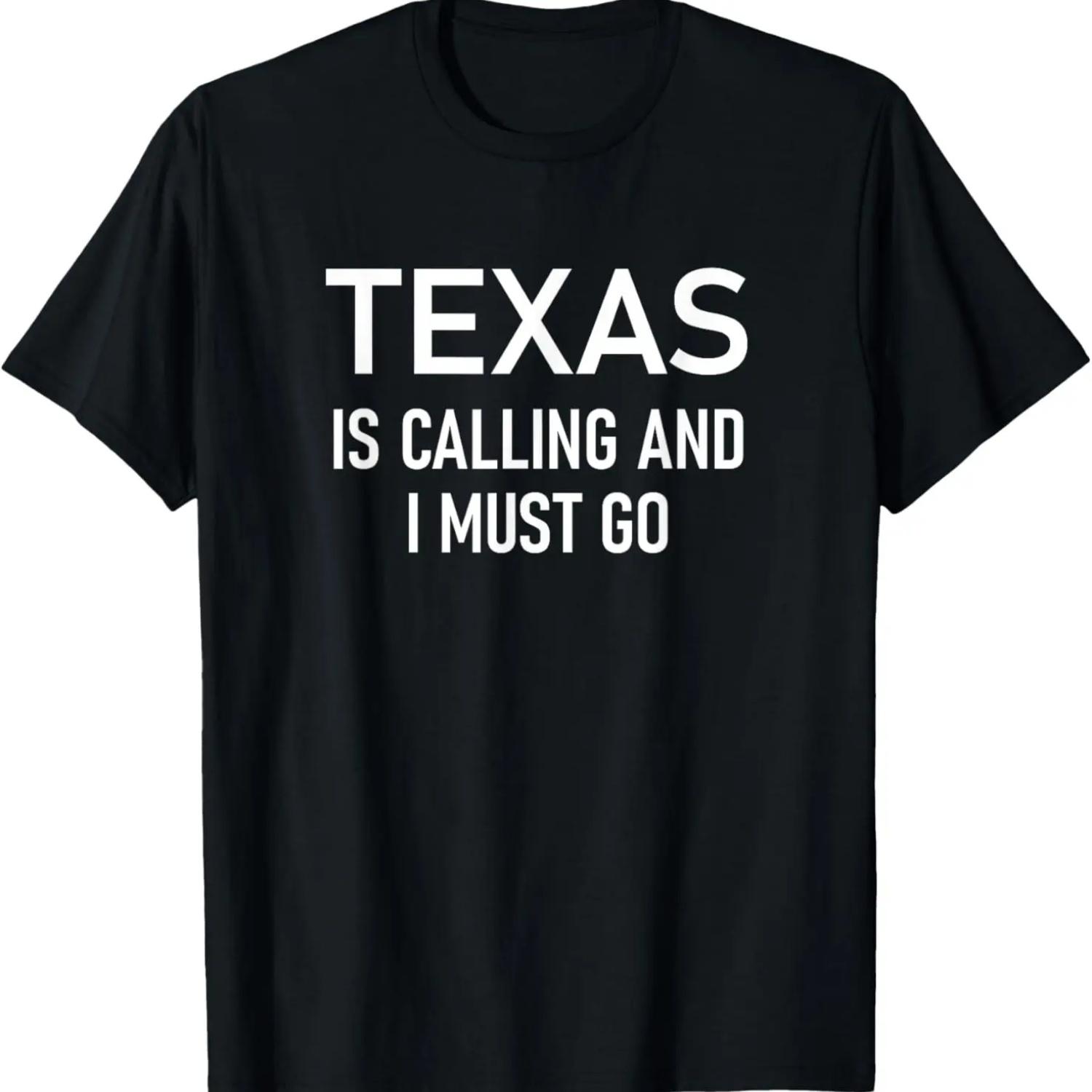 Texas Is Calling And I Must Go, Funny, Jokes, Sarcastic T-Shirt XXXXXL