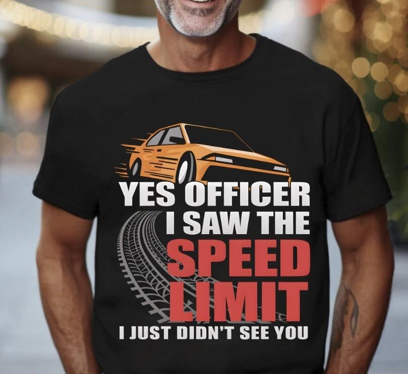 Yes Officer I Saw The Speed Limit I Didn t See You Black T-Shirt S-5XL Unisex T-Shirt S
