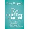 The Remarriage Manual: How To Make Everything Work Better the Second Time Around