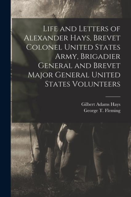 Kniha Life and Letters of Alexander Hays, Brevet Colonel United States Army, Brigadier General and Brevet Major General United States Volunteers