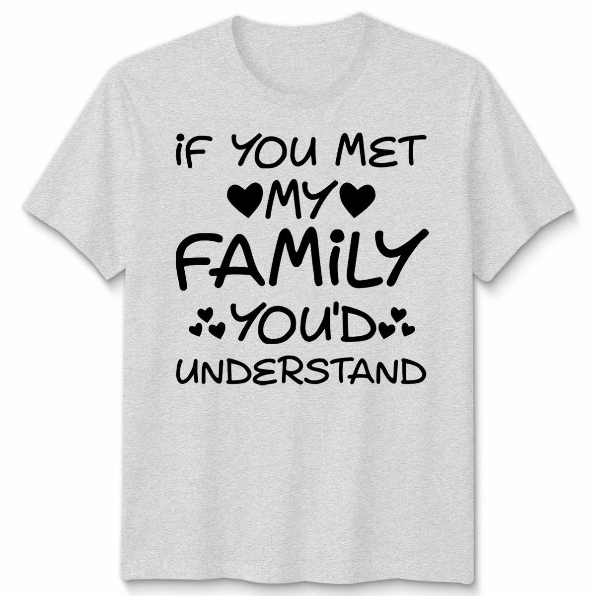 If You Met My Family Youd Understand Sarcastic Quote Humor Mens Womens T-Shirt L