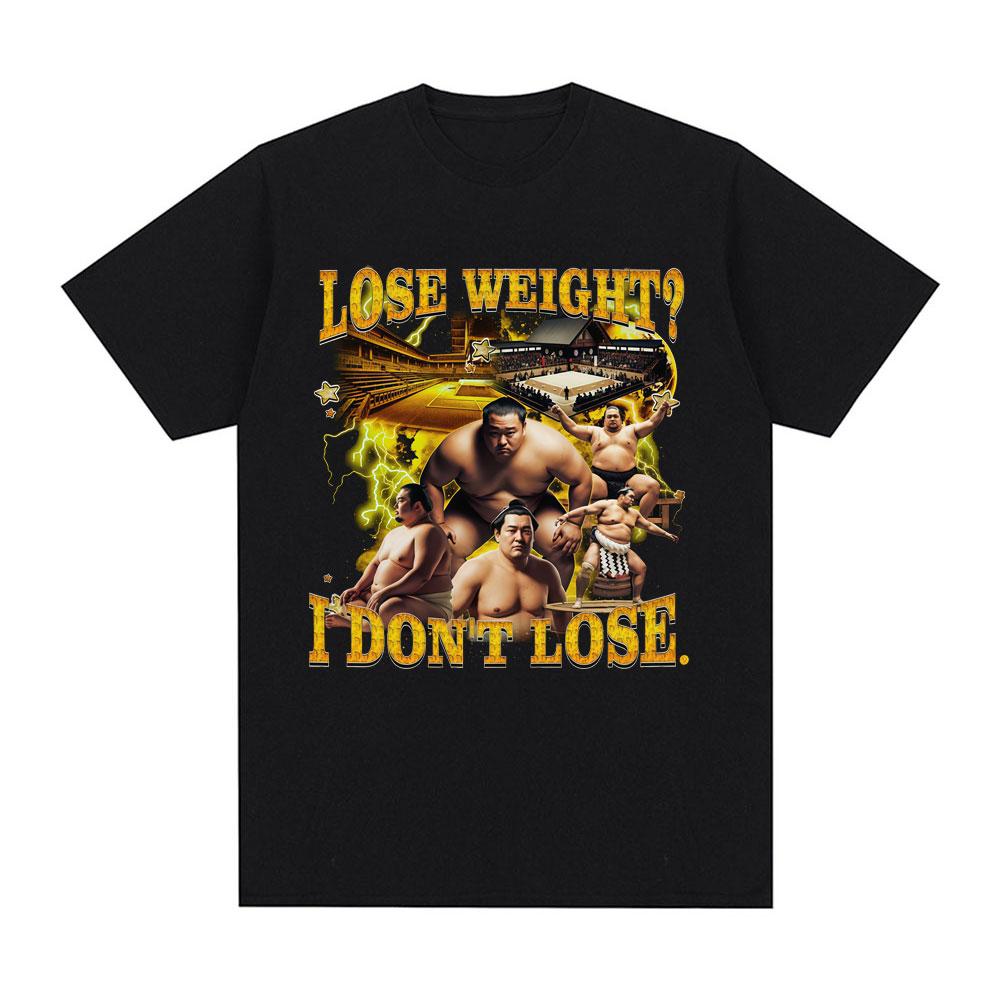 Lose Weight I Don t Lose Funny Sumo Meme Graphic T Shirts Men Women Casual Cotton Comfort Fashion Oversized Short Sleeve T-shirt S