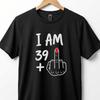Funny 40th Birthday T-Shirt: I Am 39 Plus One Middle Finger Graphic Tee T-shirt