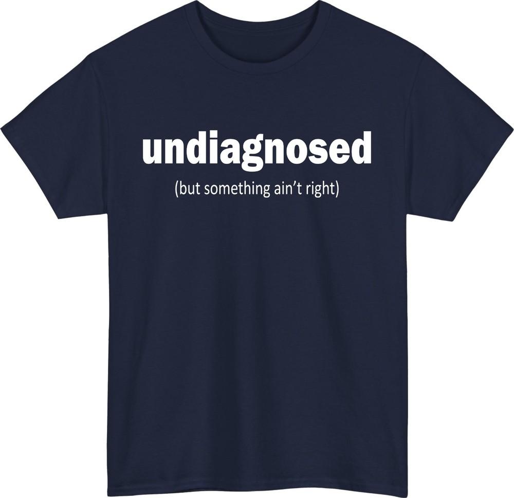 Undiagnosed But Something Aint Right Shirt Funny Meme Tee Party Gift Tee Top S