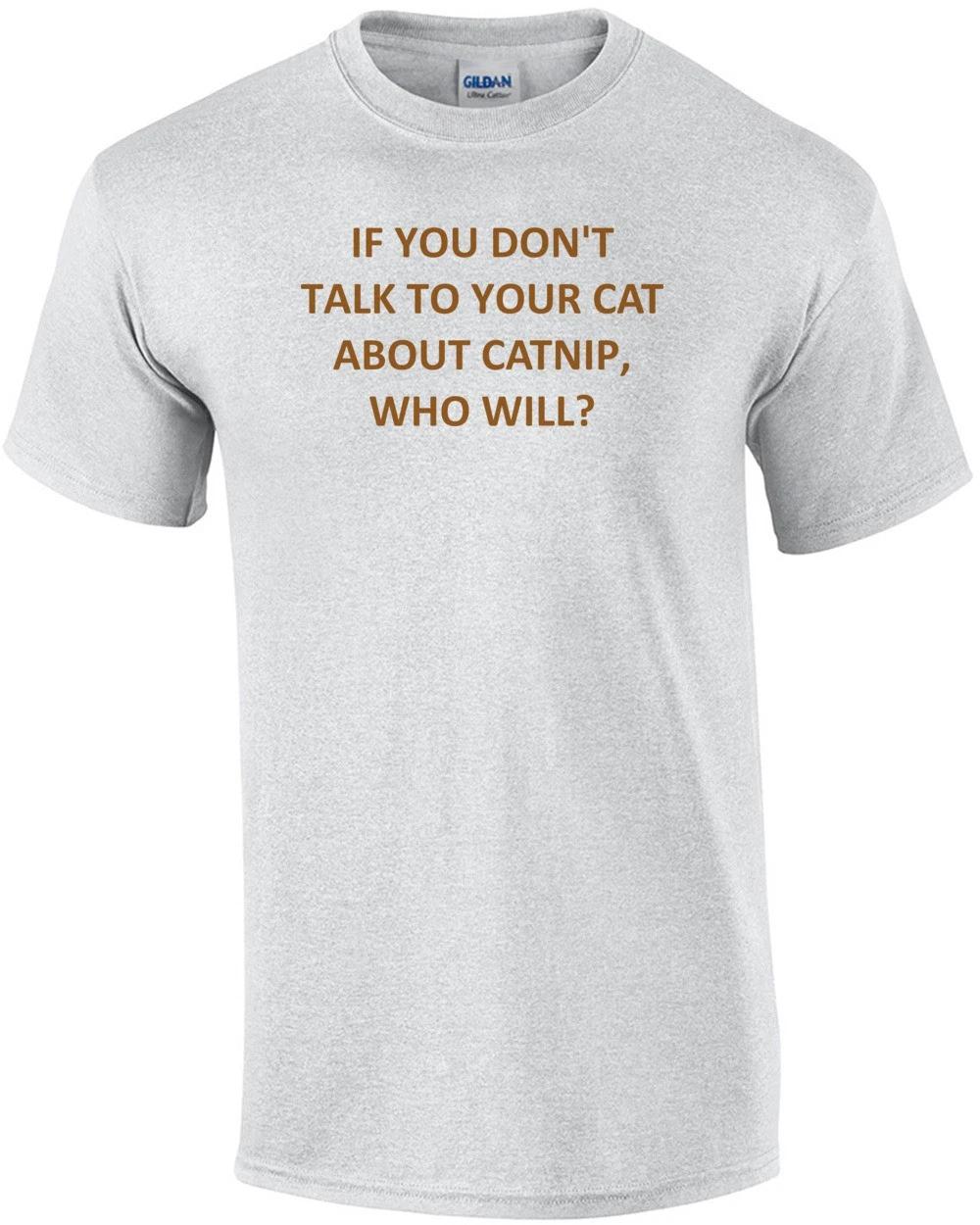 If You Don t Talk To Your Cat About Catnip, Who Will? Shirt M