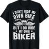 I Dont Ride My Own Bike But Do Biker Funny T Shirt