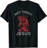 Not Today Jesus Funny Meme T-Shirt S-5XL
