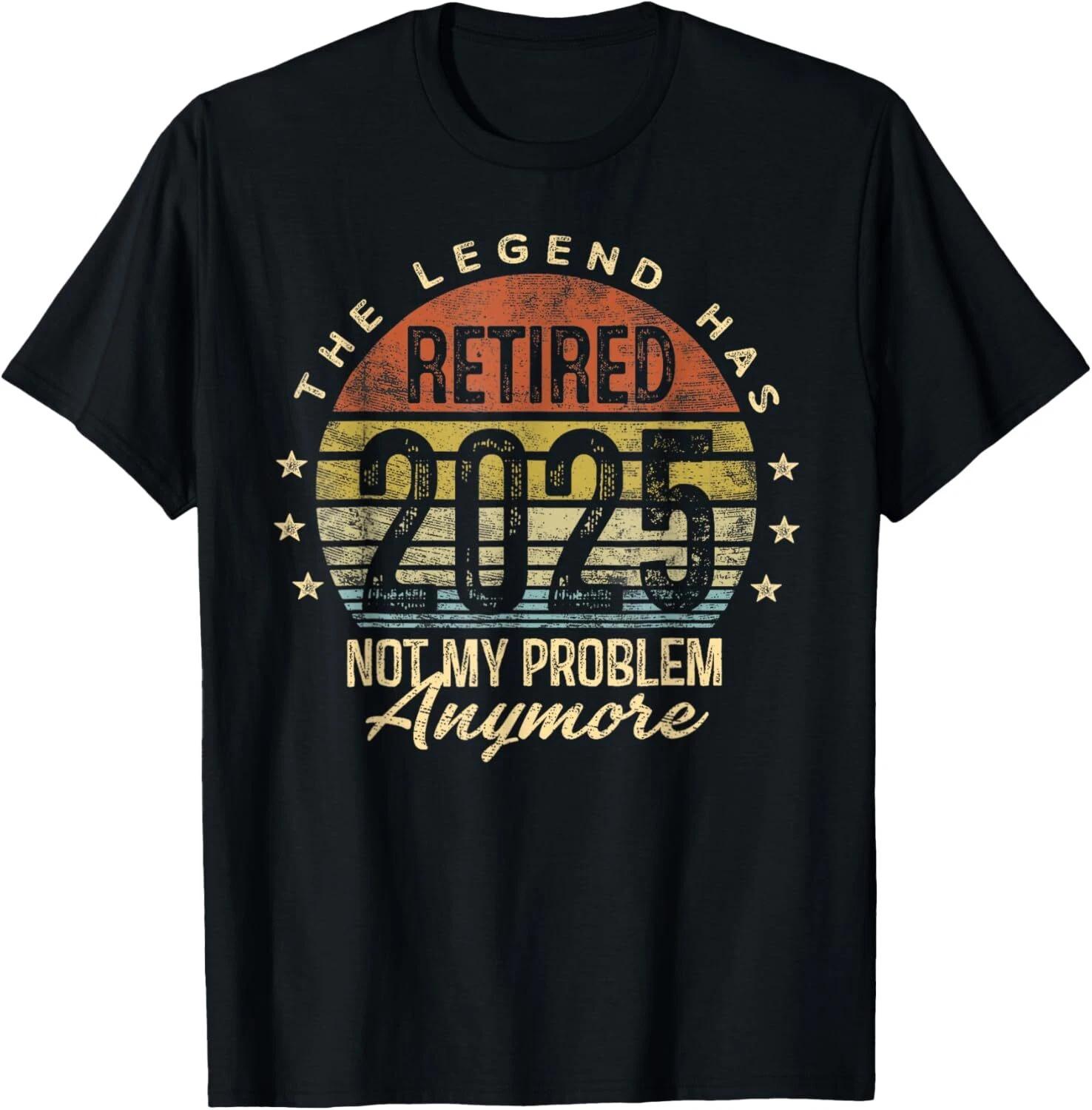 

Legend Has Retired 2025 Not My Problem Anymore Retirement Gift Unisex T-Shirt M