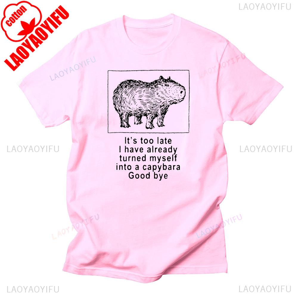 Its Too Late I Have Already Turned Myself Into A Capybara Good Bye Funny Unisex Shirts Graphic T Shirts Y2k Clothes Cotton Tee