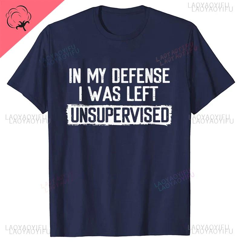 Mens Funny Tshirt in My Defense I Was Left Unsupervised Humor Birthday Mans Tee Short Sleeve Oneck Mens Printed Clothing