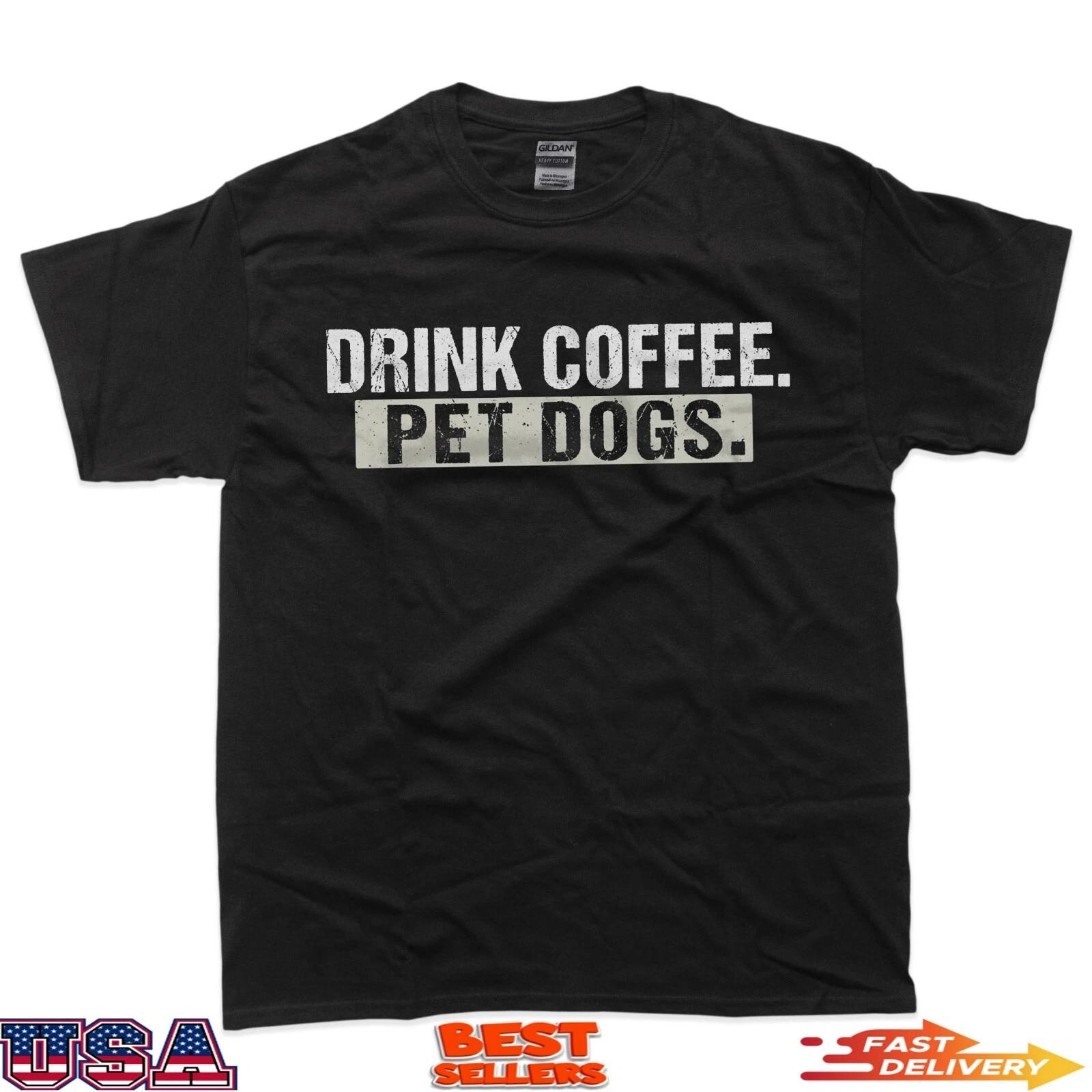 Drink Coffee Pet Dogs Funny Dog And Coffee Lover T-Shirt XL