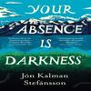 Your Absence Is Darkness by Jon Kalman Stefansson Hardback Book 9781529418781