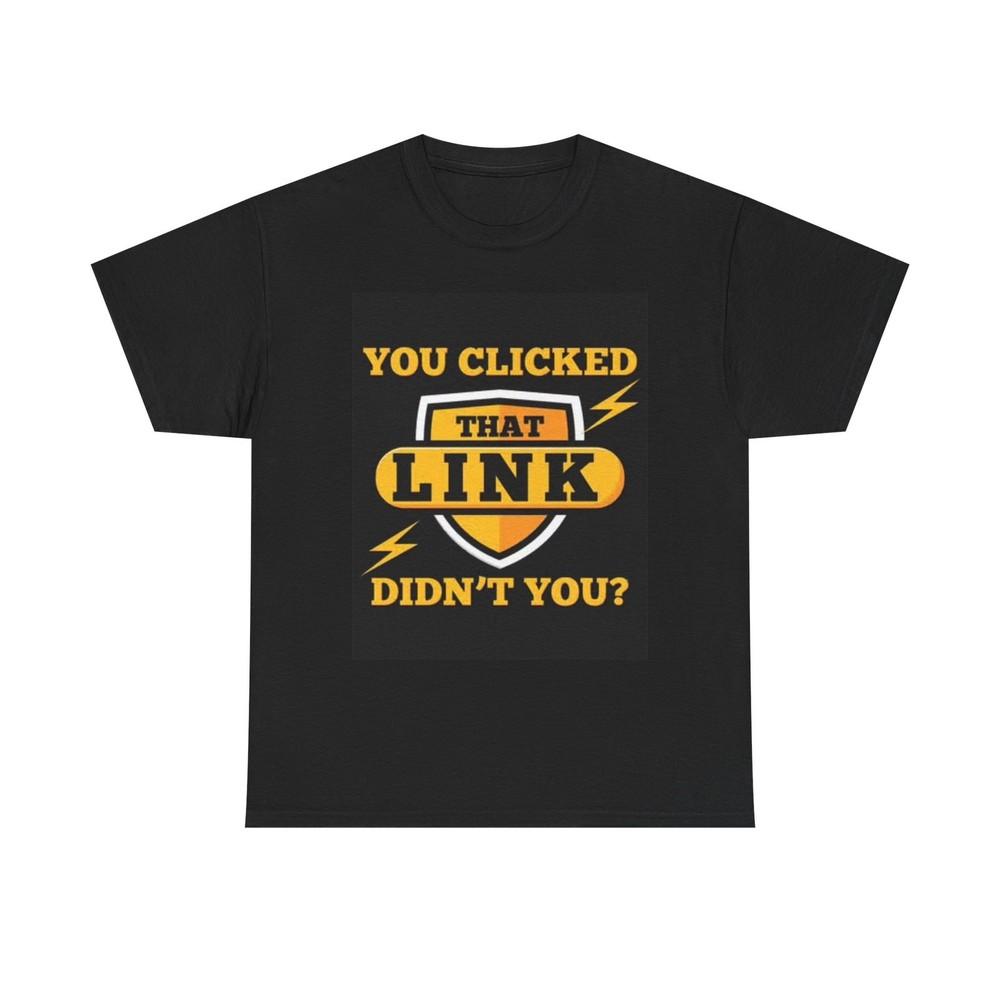 You Clicked That Link T Shirt Funny Sex Jokes Graphic Unisex Heavy Cotton Tee L