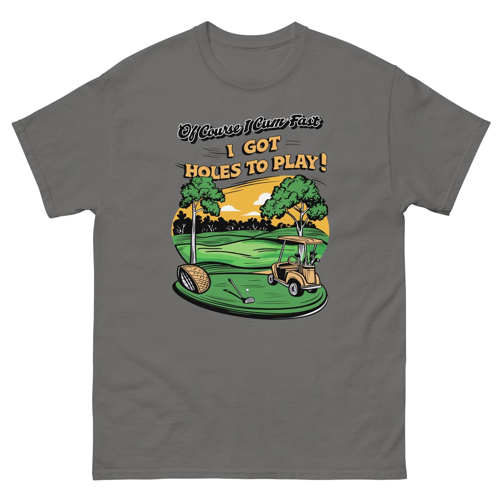 

Of Course I Cum Fast I Got Holes To Play T-shirt, Golfing T-shirt, Funny Tee L