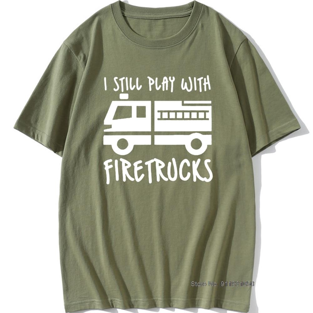 Cool Brand FireUnisex Firefighter I Still Play with Firetrucks T-Shirt Eat Sleep Fire Design T Shirt
