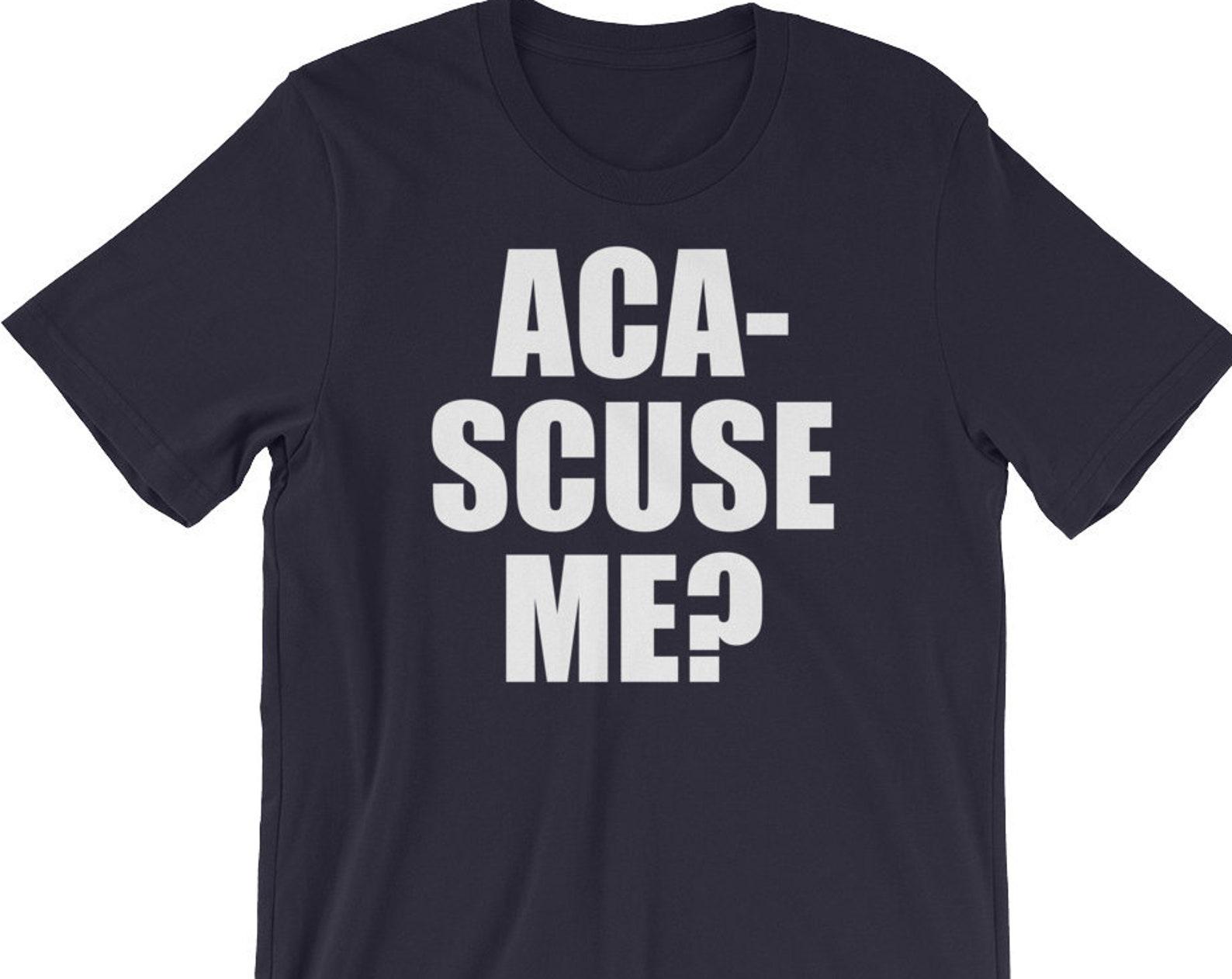 Aca-Scuse me? Unisex T-Shirt 4XL
