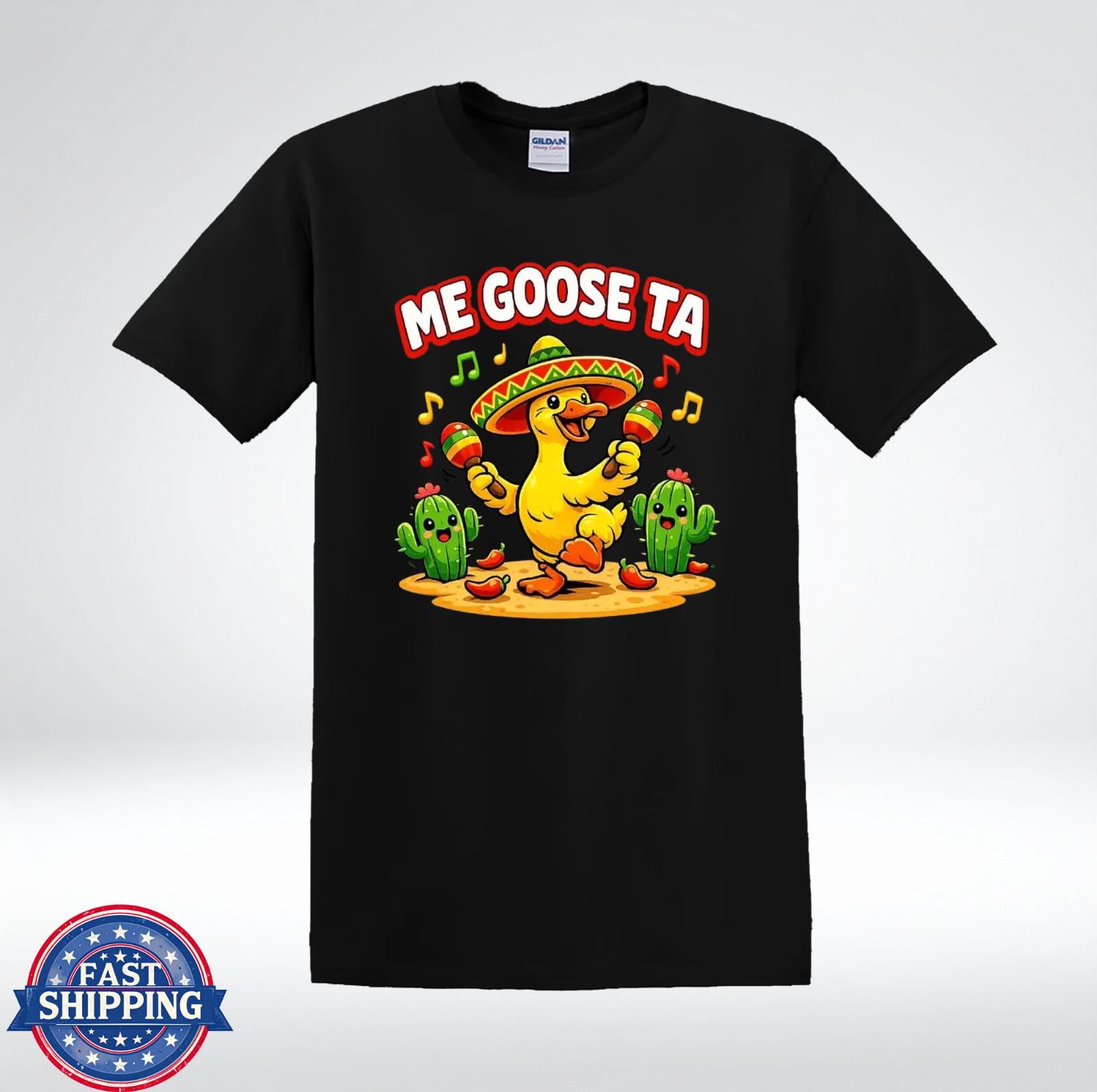 Me Goose Ta Funny Goose Cinco De Mayo Fiesta Humor T-Shirt XL