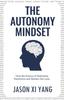 The The Autonomy Mindset : How the Science of Autonomy Transforms and Defines Our Lives Book