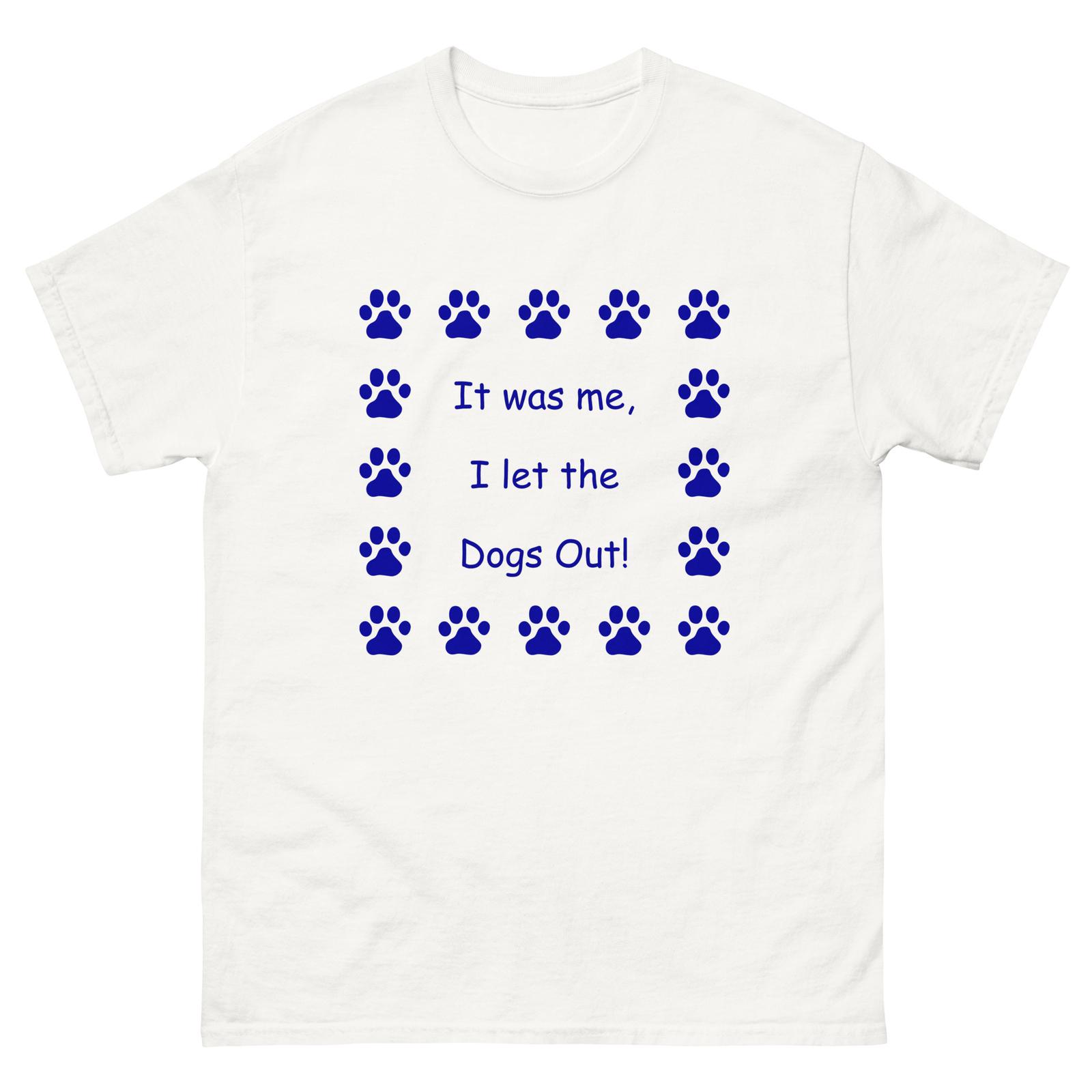 It was me, I let the Dogs Out! Who Let the Dogs Out, Unisex T-Shirt Mens Womens Tees Top S