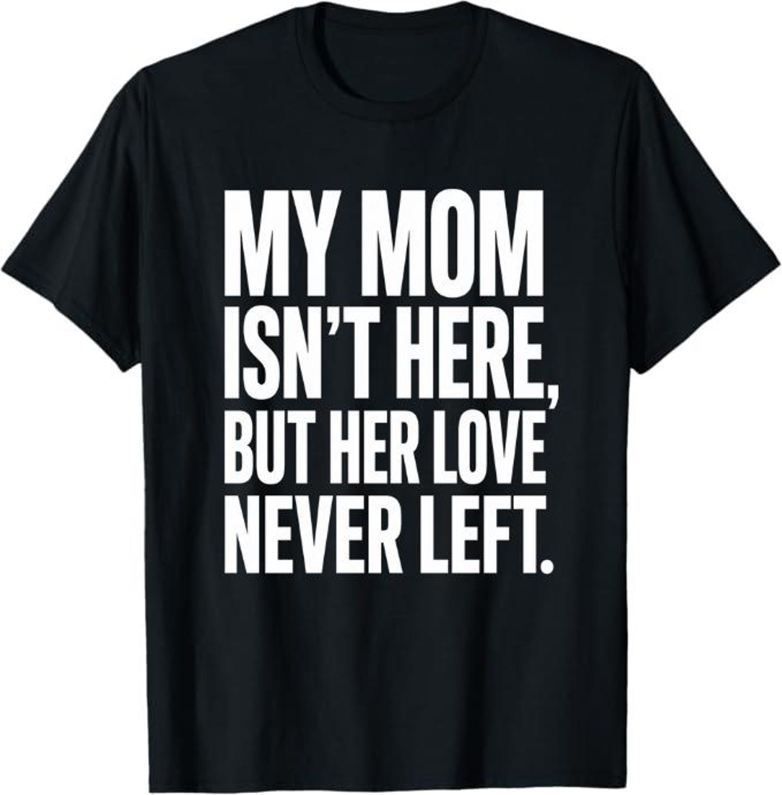 My Mom Isn t Here But Her Love Never Left T-Shirt, Memorial Mom Loss Gift, Remembrance Mother Loss Graphic Tee L