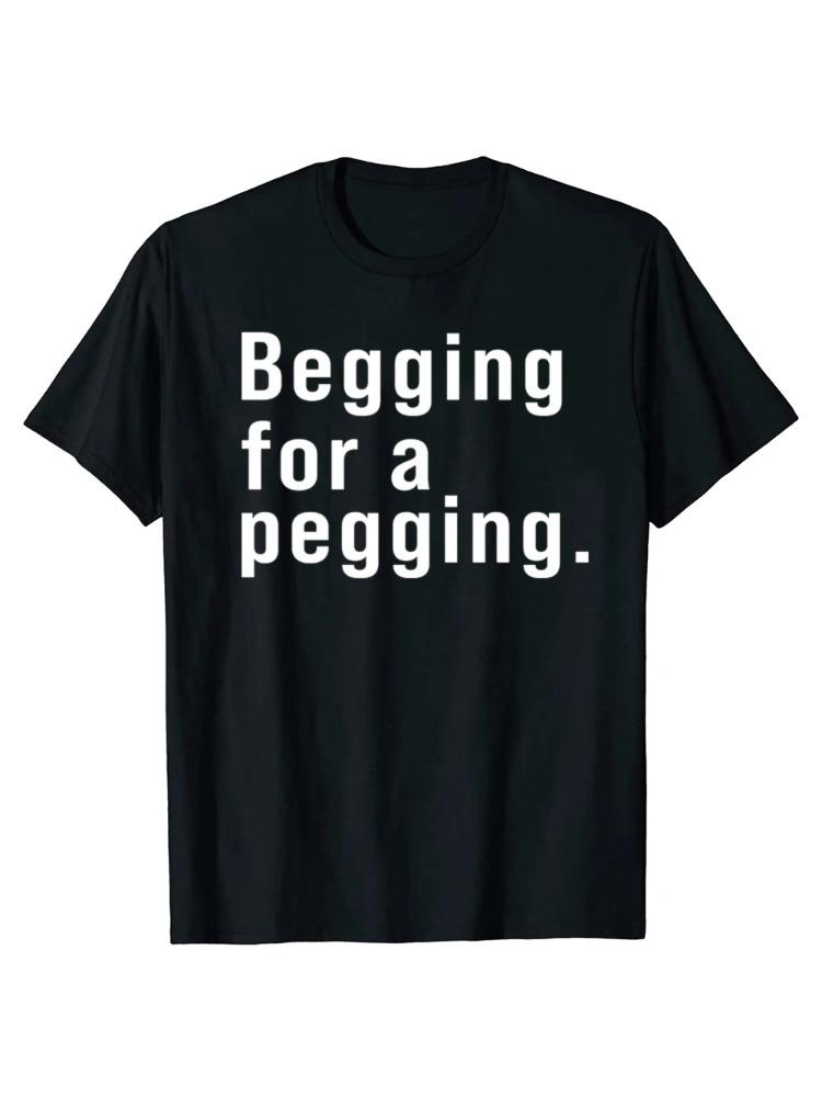 Begging for A Pegging Funny Letter Print Tshirt Spring Summer Soft T Shirts Casual Tshirt Streetwear Unisex S