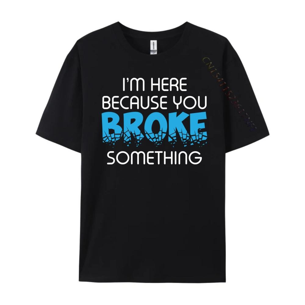I M Here Because You Broke Something Computer Programmer Grey Shirt Graphic Tee Mens Shirt Luxury Clothing