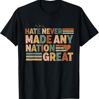Hate Never Made Any Nation Great Politics Democrats Liberal T Shirt