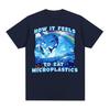 How It Feels To Eat Microplastics T Shirt Men Women Harajuku Funny Meme T Shirts Male Fashion Aesthetic 100% Cotton T-shirt Tops