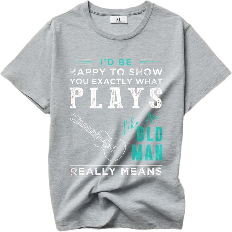 Streetwear Summer For Men Tshirt Id Be Happy To Show You Exactly What Plays Like An Old Man Really Means Short Sleeve
