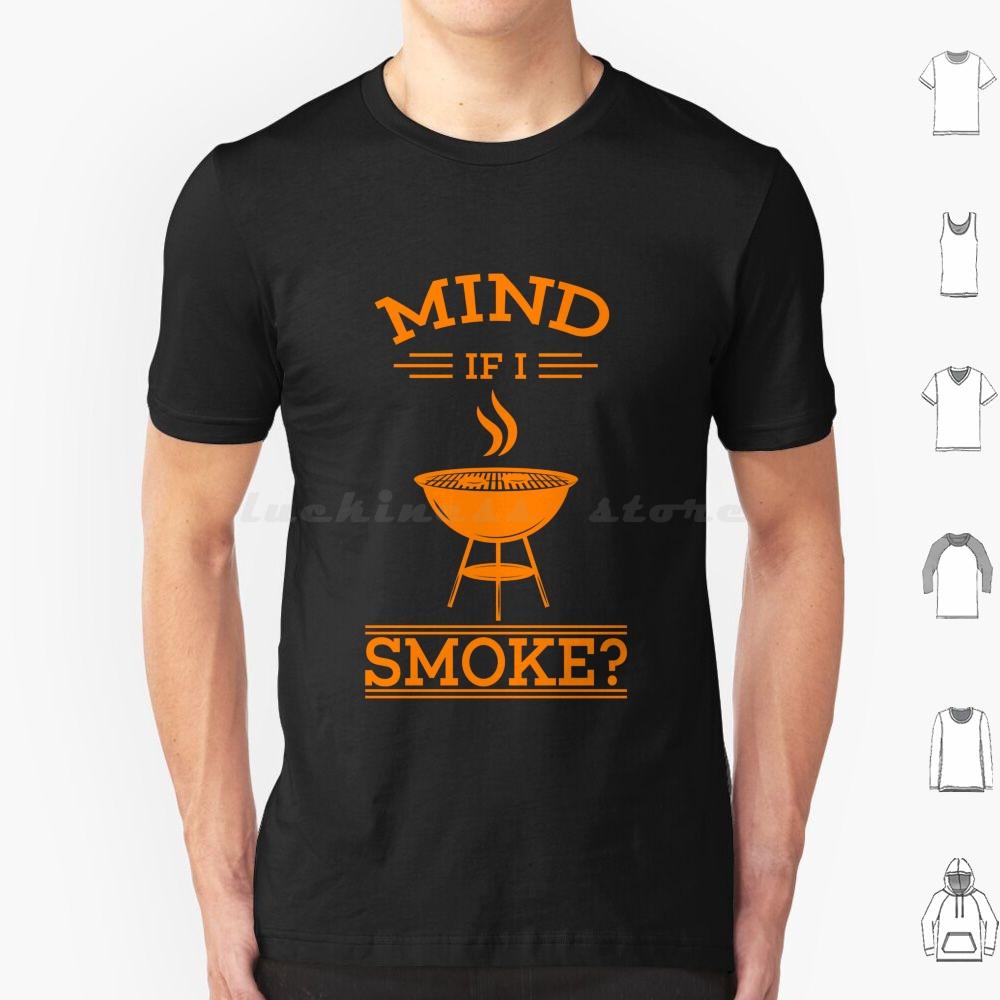 Cool Mind If I Smoke Gift Design For Grills And Smokers T Shirt Big Size 100 Cotton Bbq Smoke Mind If I Smoke Barbecue Grill S