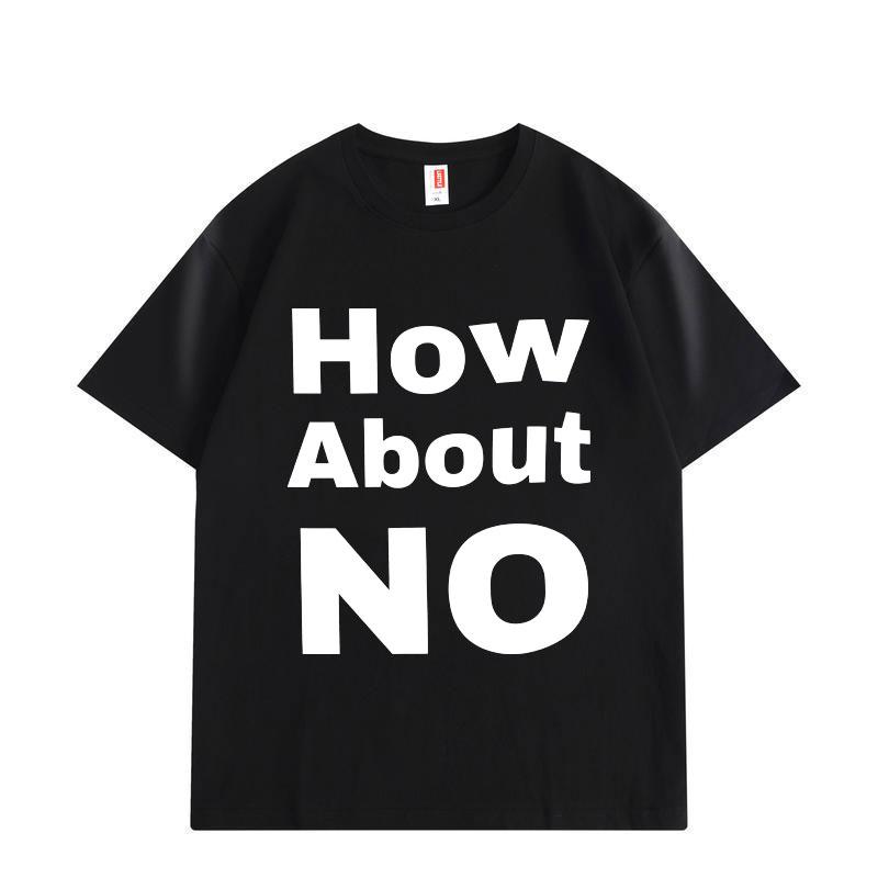 

How about No Funny Print T-shirt Men Women Clothing High Street Fashion Trend T-shirts Summer Cotton Short Sleeve T Shirt S